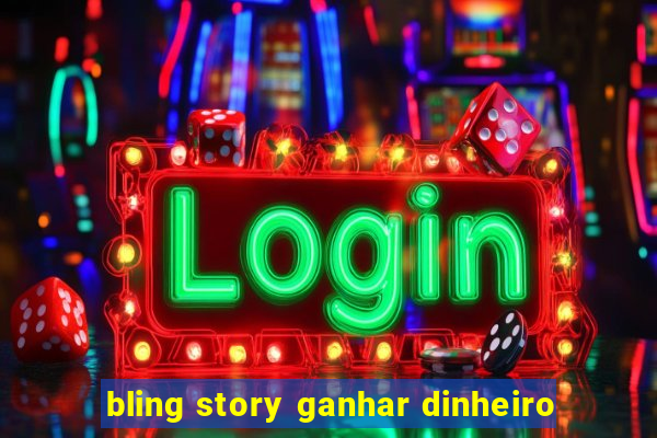 bling story ganhar dinheiro